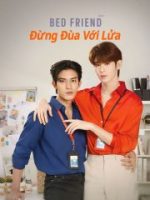 Bed Friend: Đừng Đùa Với Lửa Bed Friend: Đừng Đùa Với Lửa