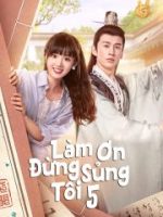 Làm Ơn Đừng Sủng Tôi Phần 5