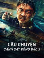 Câu Chuyện Cảnh Sát Đông Bắc 2