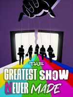 The Greatest Show Never Made